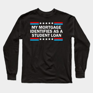 My Mortgage Identifies As A Student Loan Long Sleeve T-Shirt